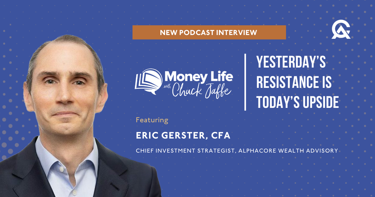Eric Gerster on The Money Life Podcast: Yesterday’s Resistance is Today’s Upside