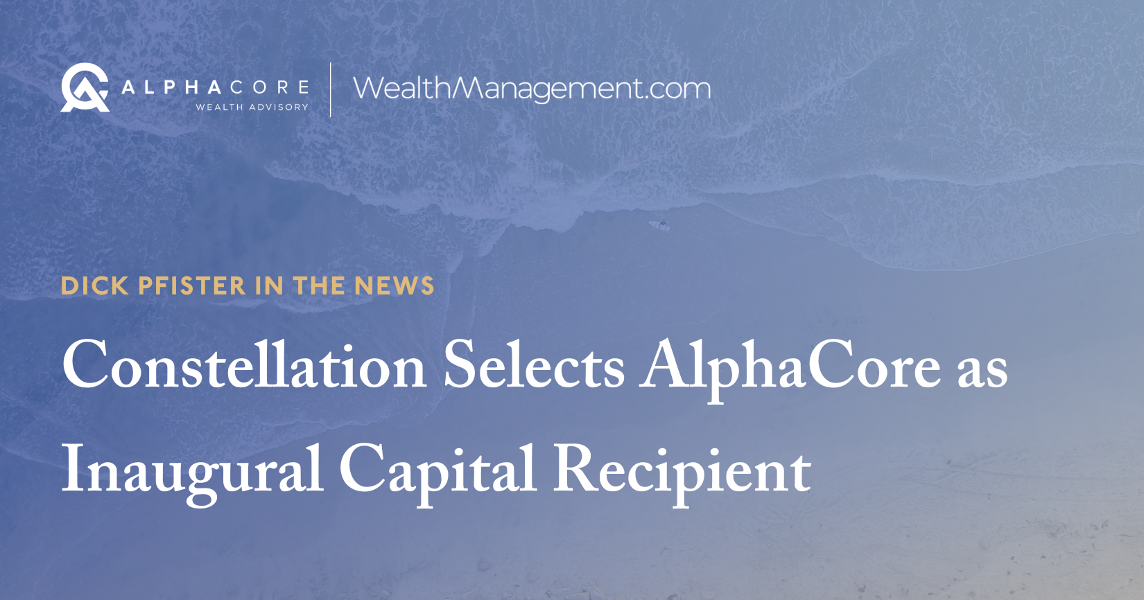 AlphaCore CEO in WealthManagement.com: Constellation Selects AlphaCore as Inaugural Capital Recipient